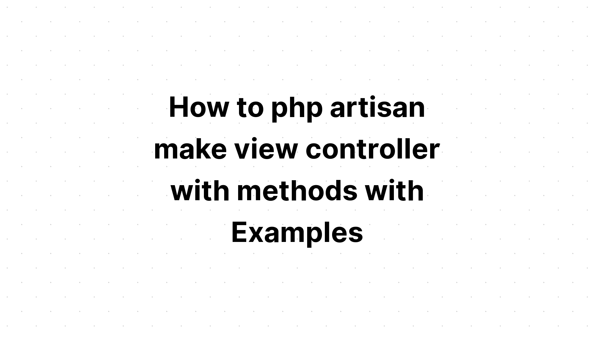 Cách php artisan tạo bộ điều khiển xem bằng các phương thức có Ví dụ